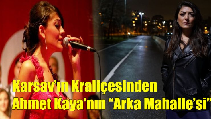 Karsav’ın Kraliçesinden Ahmet Kaya’nın “Arka Mahalle’si”