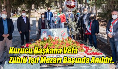 Kurucu Başkana Vefa; Zühtü Işıl Mezarı Başında Anıldı!..