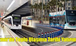 İzmir’de Toplu Ulaşıma Tarihi Yatırım!..