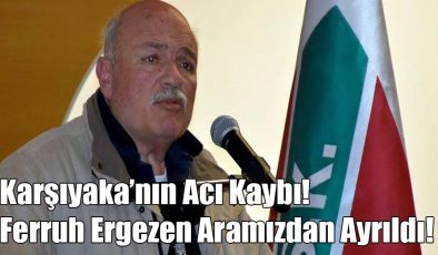 Karşıyaka’nın Acı Kaybı, “Ferruh Ergezen” Aramızdan Ayrıldı!