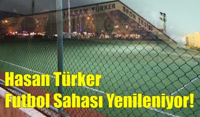 Hasan Türker Futbol Sahası Yenileniyor!..