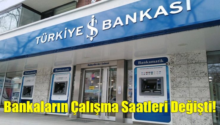 Bankaların Çalışma Saatleri Değişti!..