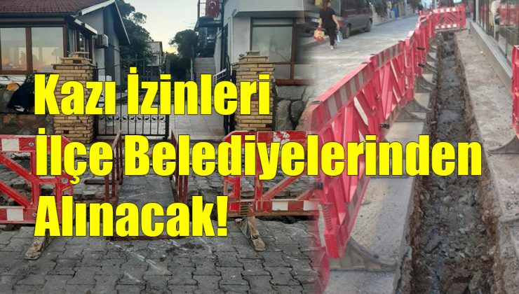 Kazı İzinleri İlçe Belediyelerinden Alınacak!..