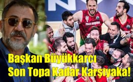 Başkan Büyükkarcı; “Son Topa Kadar Karşıyaka!”