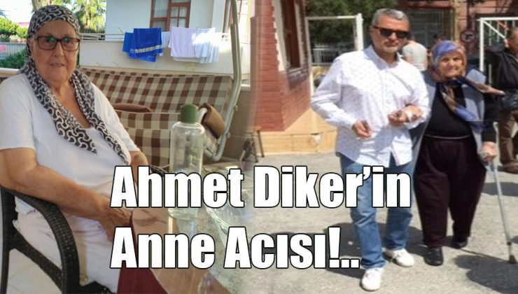 Ahmet Diker’in Anne Acısı!..