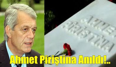Ahmet Piriştina Mezarı Başında Anıldı…