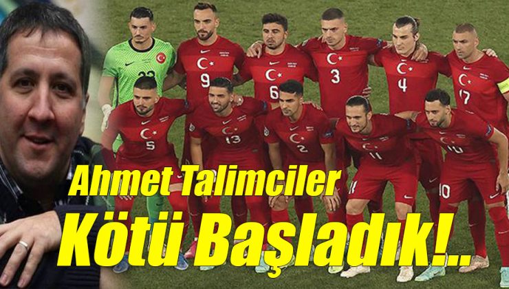 Ahmet Talimciler; Kötü Başladık!..