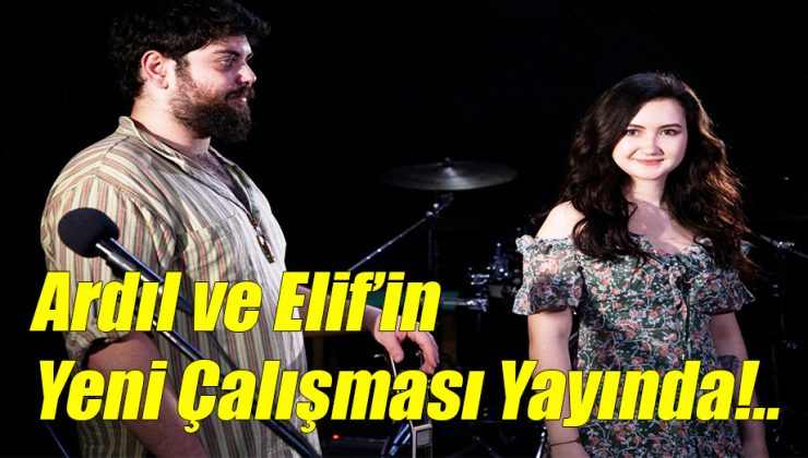 Ardıl ve Elif’in Yeni Çalışması Yayında!