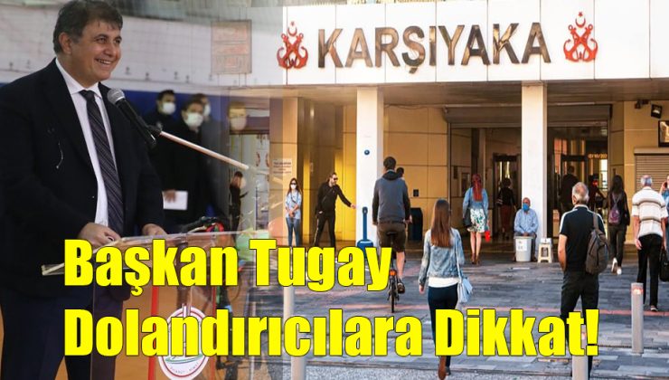 Başkan Tugay; Dolandırıcılara Dikkat!..