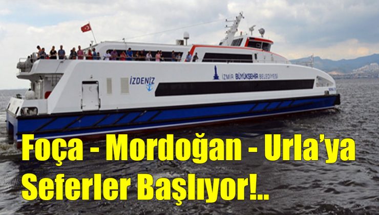 Foça-Mordoğan-Urla’ya Seferler Başlıyor!..