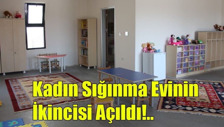 Kadın Sığınma Evinin İkincisi Açıldı!..  