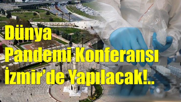 Dünya Pandemi Konferansı İzmir’de Yapılacak!..