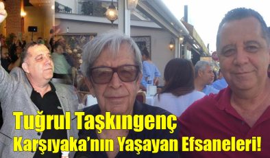 Tuğrul Taşkıngenç; “Karşıyaka’nın Yaşayan Efsaneleri!”