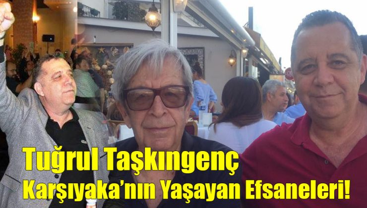 Tuğrul Taşkıngenç; “Karşıyaka’nın Yaşayan Efsaneleri!”