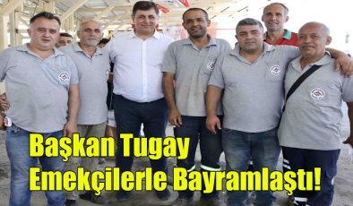 Başkan Tugay Emekçilerle Bayramlaştı!