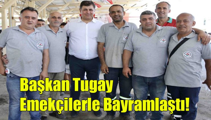 Başkan Tugay Emekçilerle Bayramlaştı!