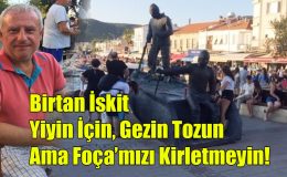 Birtan İskit; “Yiyin İçin, Gezin Tozun Ama Foça’mızı Kirletmeyin!”