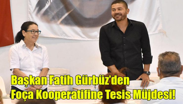 Başkan Fatih Gürbüz’den Foça Kooperatifine Tesis Müjdesi!