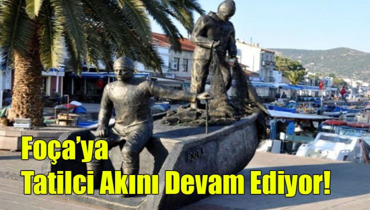 Foça’ya Tatilci Akını Devam Ediyor!..