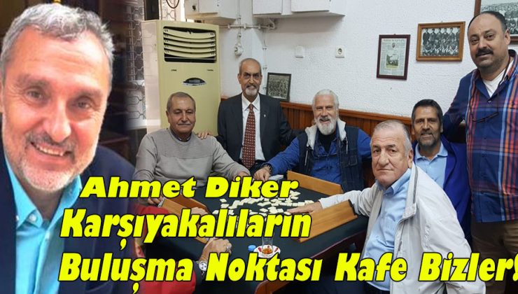 Ahmet Diker; Karşıyakalıların Buluşma Noktası Kafe Bizler!