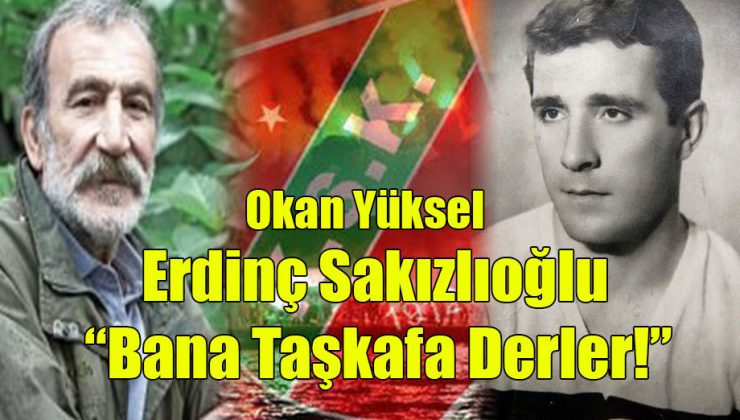  Erdinç Sakızlıoğlu; “Bana Taşkafa Derler!”