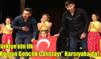 Türkiye’nin ilk ‘Roman Gençlik Çalıştayı’ Karşıyaka’da!