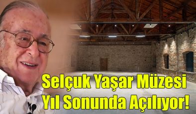 Selçuk Yaşar Müzesi Yıl Sonunda Açılıyor!