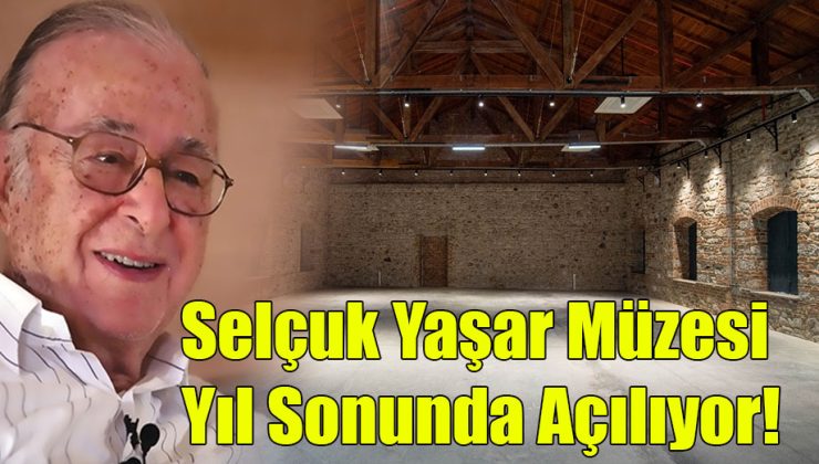 Selçuk Yaşar Müzesi Yıl Sonunda Açılıyor!