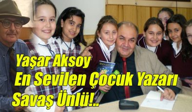 Yaşar Aksoy; “En Sevilen Çocuk Yazarı Savaş Ünlü!..”