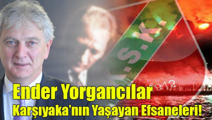 Ender Yorgancılar; “Karşıyaka’nın Yaşayan Efsaneleri!”