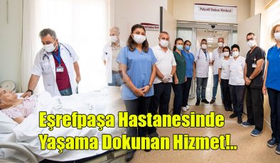 Eşrefpaşa Hastanesinde Yaşama Dokunan Hizmet!..