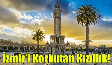 İzmir’i Korkutan Kızıllık!