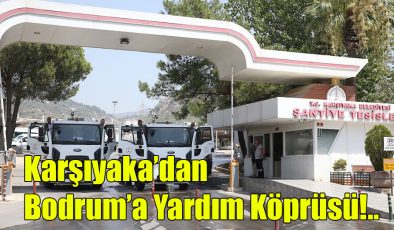 Karşıyaka’dan Bodrum’a Yardım Köprüsü!..