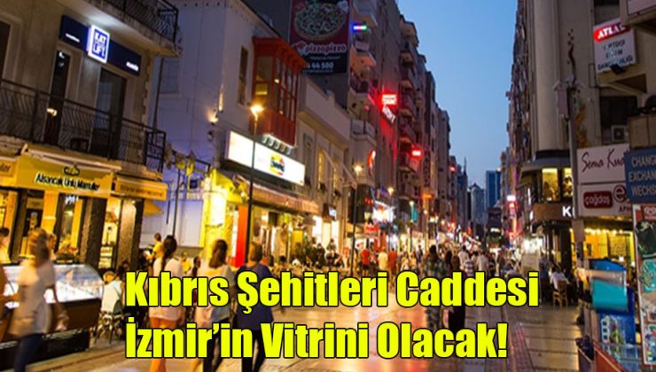 Kıbrıs Şehitleri Caddesi İzmir’in Vitrini Olacak!