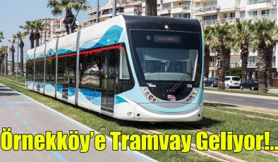 Örnekköy’e de Tramvay Geliyor!..