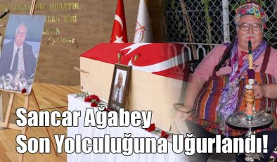 Sancar Ağabey Son Yolculuğuna Uğurlandı!