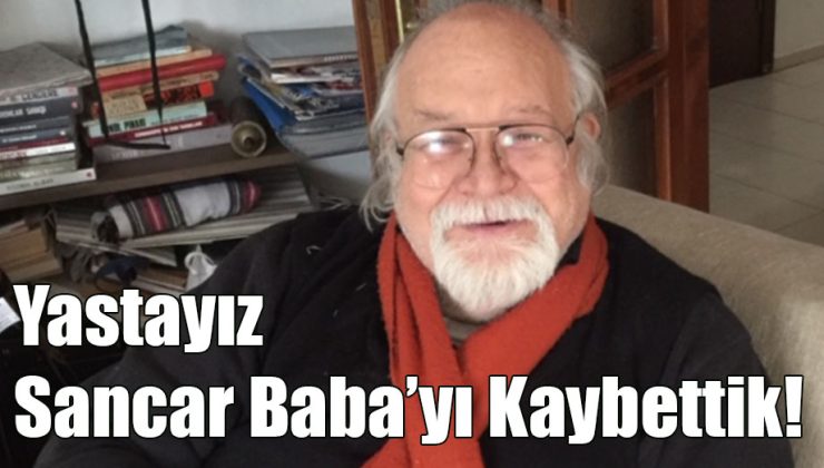 Yastayız Sancar Baba’yı Kaybettik!