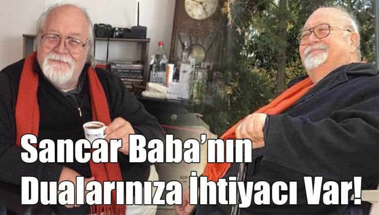 Sancar Baba’nın Dualarınıza İhtiyacı Var!