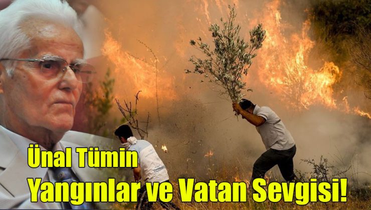 Ünal Tümin; Yangınlar ve Vatan Sevgisi!