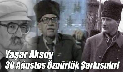 Yaşar Aksoy; “30 Ağustos Özgürlük Şarkısıdır!”