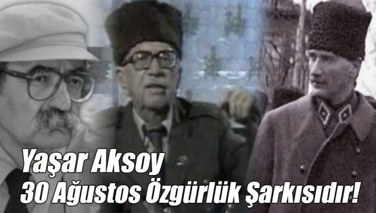 Yaşar Aksoy; “30 Ağustos Özgürlük Şarkısıdır!”