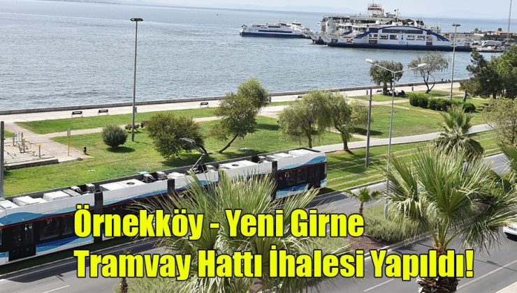 Örnekköy-Yeni Girne Tramvay Hattı İhalesi Yapıldı!