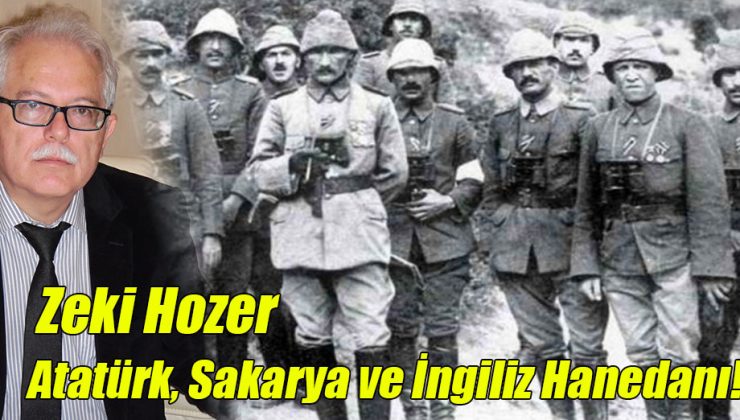 Zeki Hozer; “Atatürk, Sakarya ve İngiliz Hanedanı!”