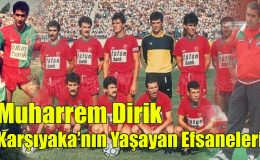 Muharrem Dirik; “Karşıyaka’nın Yaşayan Efsaneleri!”