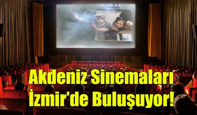Akdeniz Sinemaları İzmir’de Buluşuyor!