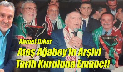 Ahmet Diker; “Ateş Ağabey’in Arşivi Tarih Kuruluna Emanet!”