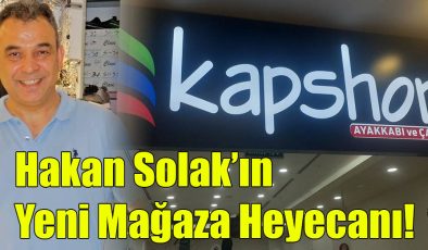 Hakan Solak’ın Yeni Mağaza Heyecanı!