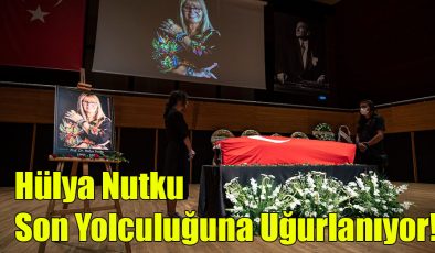 Hülya Nutku Son Yolculuğuna Uğurlanıyor!