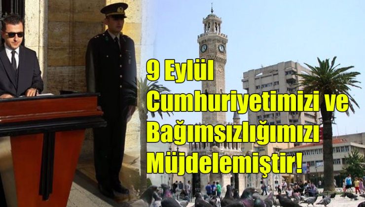 9 Eylül Cumhuriyetimizi ve Bağımsızlığımızı Müjdelemiştir!