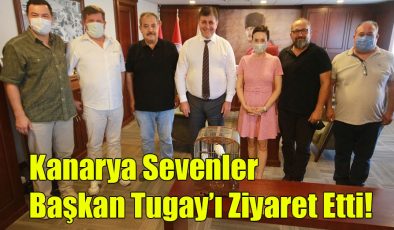 Kanarya Sevenler Başkan Tugay’ı Ziyaret Etti!